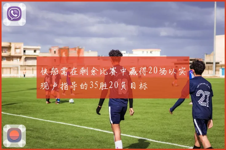 快船需在剩余比赛中赢得20场以实现卢指导的35胜20负目标