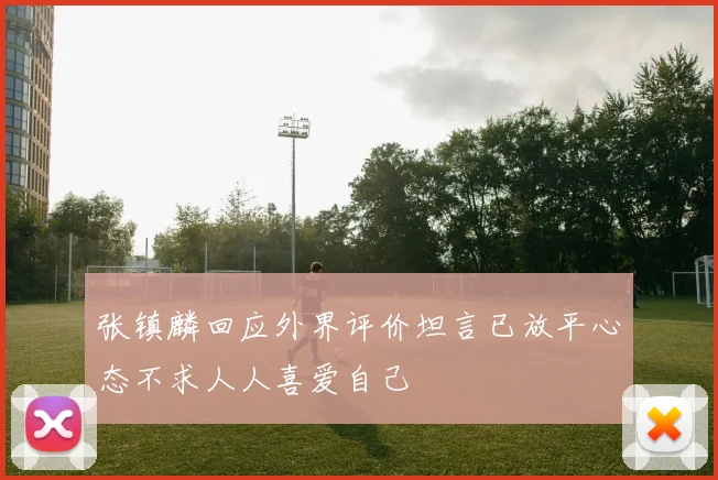 张镇麟回应外界评价坦言已放平心态不求人人喜爱自己