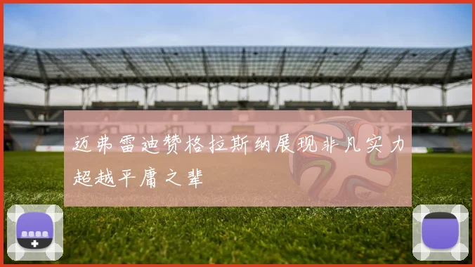 迈弗雷迪赞格拉斯纳展现非凡实力超越平庸之辈